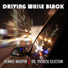 DRIVING WHILE BLACK - Patrick Gleeson and Bennie Maupin