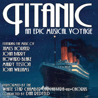 TITANIC: AN EPIC MUSICAL VOYAGE - Performed By The White Star Chamber Orchestra and Chorus